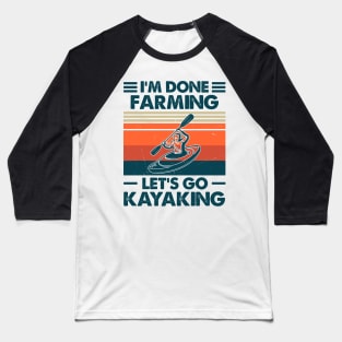 I'm Done Farming Let's Go Kayaking Baseball T-Shirt